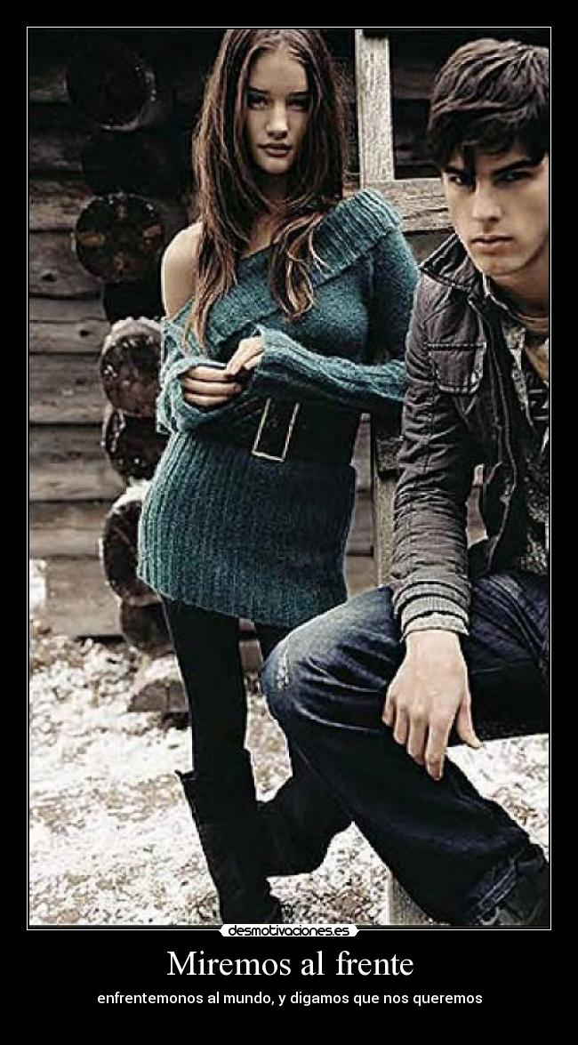 Miremos al frente - enfrentemonos al mundo, y digamos que nos queremos