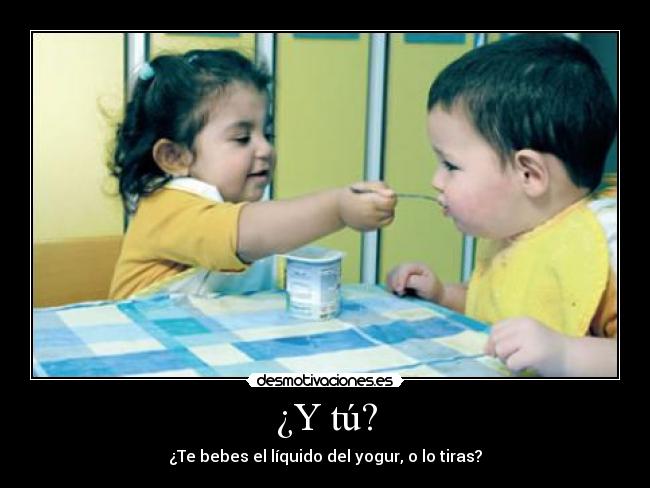¿Y tú? - ¿Te bebes el líquido del yogur, o lo tiras?