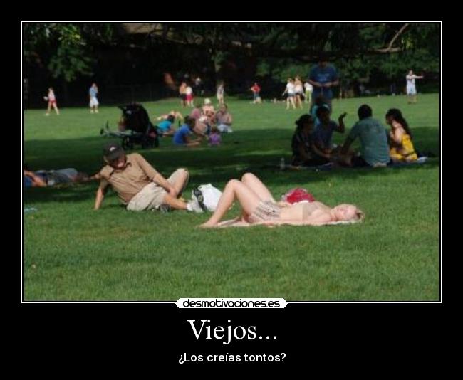 Viejos... - ¿Los creías tontos?
