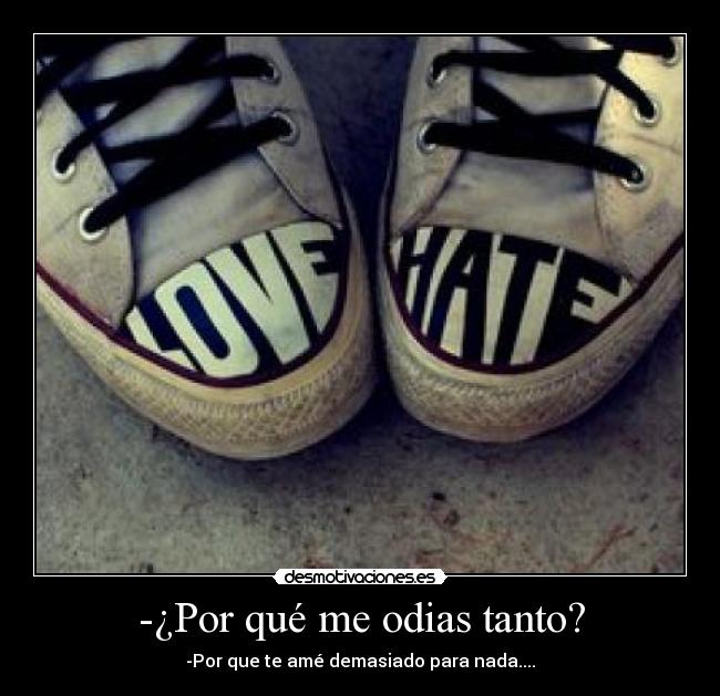 -¿Por qué me odias tanto? -