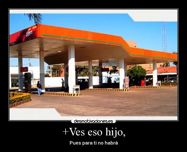 +Ves eso hijo, -