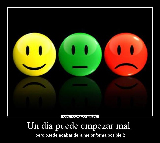 Un día puede empezar mal - pero puede acabar de la mejor forma posible (: