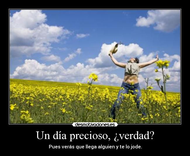 Un día precioso, ¿verdad? - Pues verás que llega alguien y te lo jode.