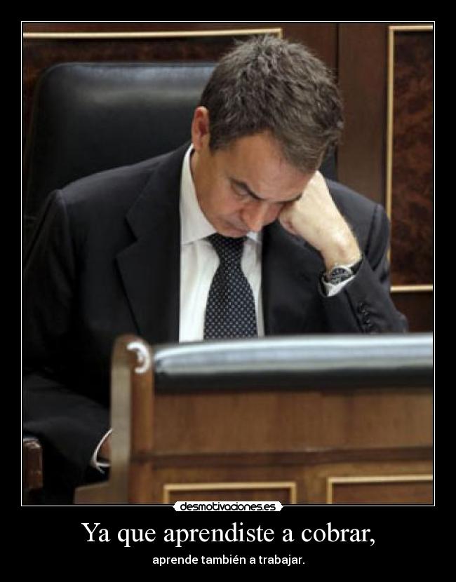 Ya que aprendiste a cobrar, - aprende también a trabajar.