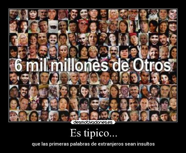 Es tipico... - que las primeras palabras de extranjeros sean insultos