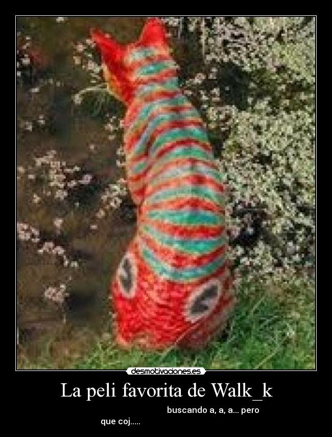 La peli favorita de Walk_k - buscando a, a, a... pero
que coj.....
