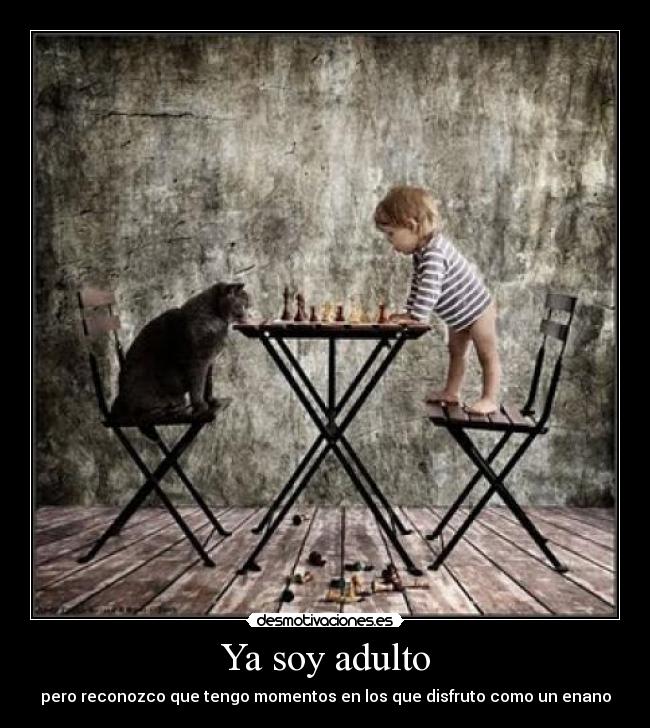 Ya soy adulto - pero reconozco que tengo momentos en los que disfruto como un enano