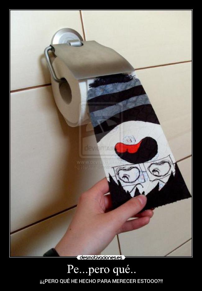 Pe...pero qué.. - ¡¡¿PERO QUÉ HE HECHO PARA MERECER ESTOOO?!!