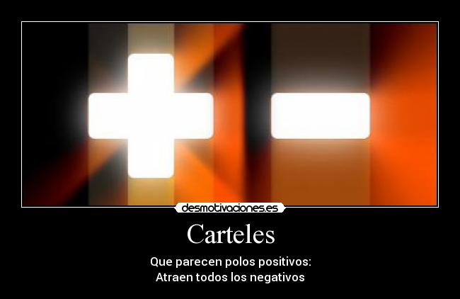 Carteles - Que parecen polos positivos:
Atraen todos los negativos