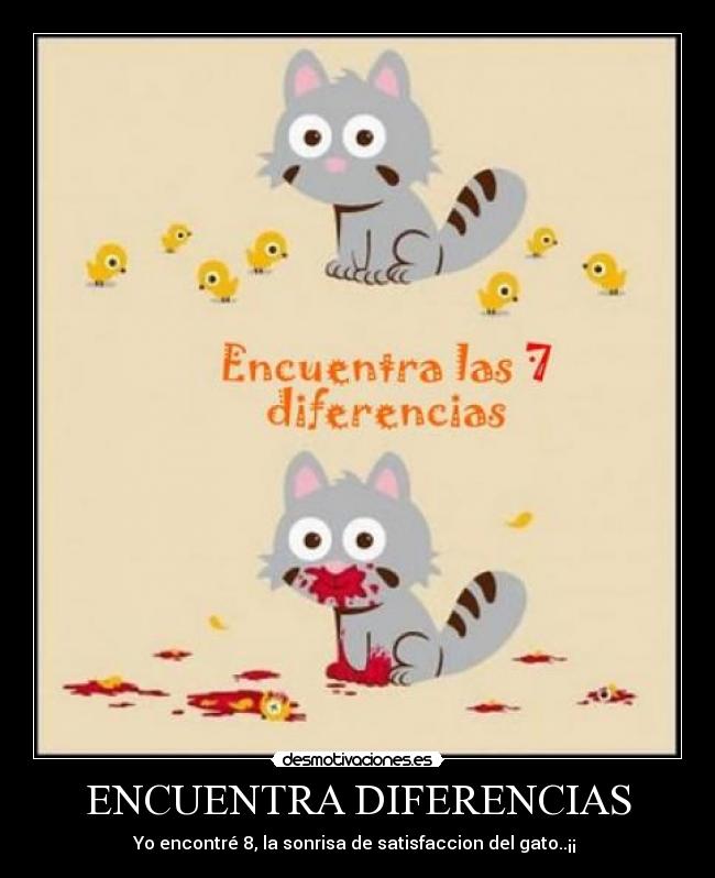 ENCUENTRA DIFERENCIAS - Yo encontré 8, la sonrisa de satisfaccion del gato..¡¡