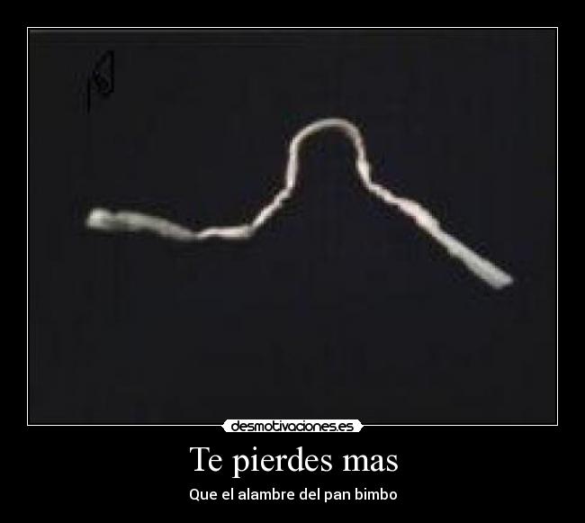 Te pierdes mas -