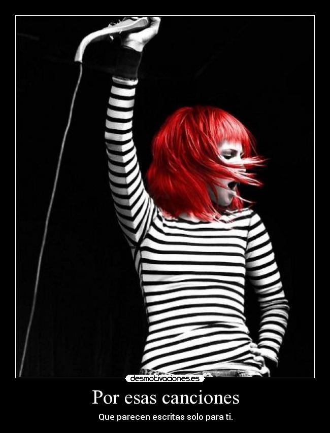 Por esas canciones - Que parecen escritas solo para ti.