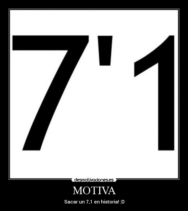 MOTIVA - Sacar un 7,1 en historia! :D