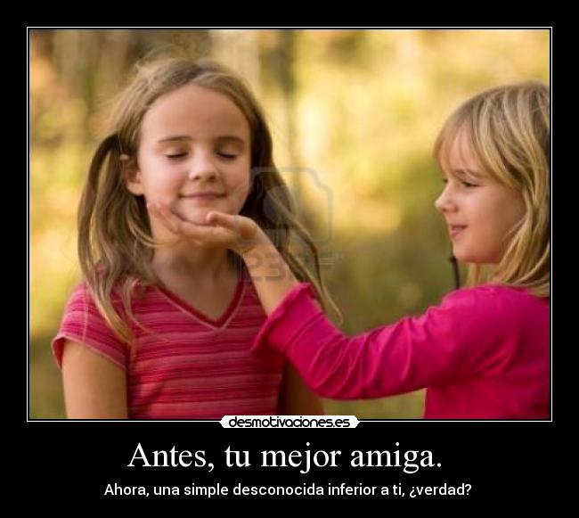 Antes, tu mejor amiga.  - 