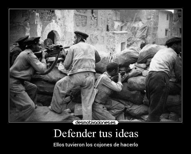 Defender tus ideas - Ellos tuvieron los cojones de hacerlo