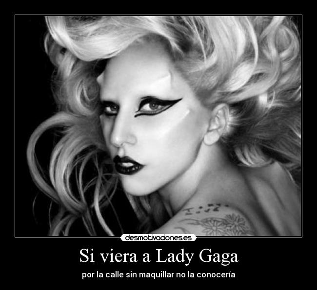Si viera a Lady Gaga -