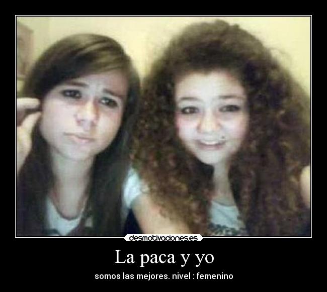 La paca y yo - somos las mejores. nivel : femenino
