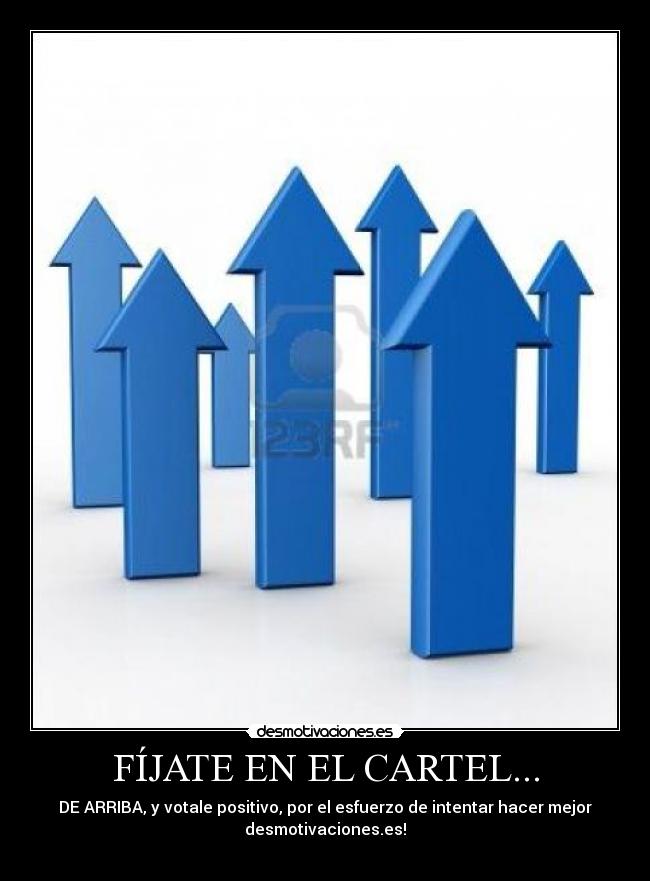 FÍJATE EN EL CARTEL... - DE ARRIBA, y votale positivo, por el esfuerzo de intentar hacer mejor
desmotivaciones.es!