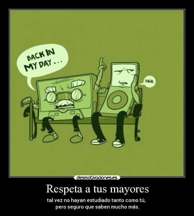 Respeta a tus mayores -