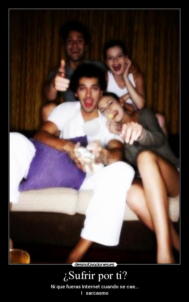 ¿Sufrir por ti? -