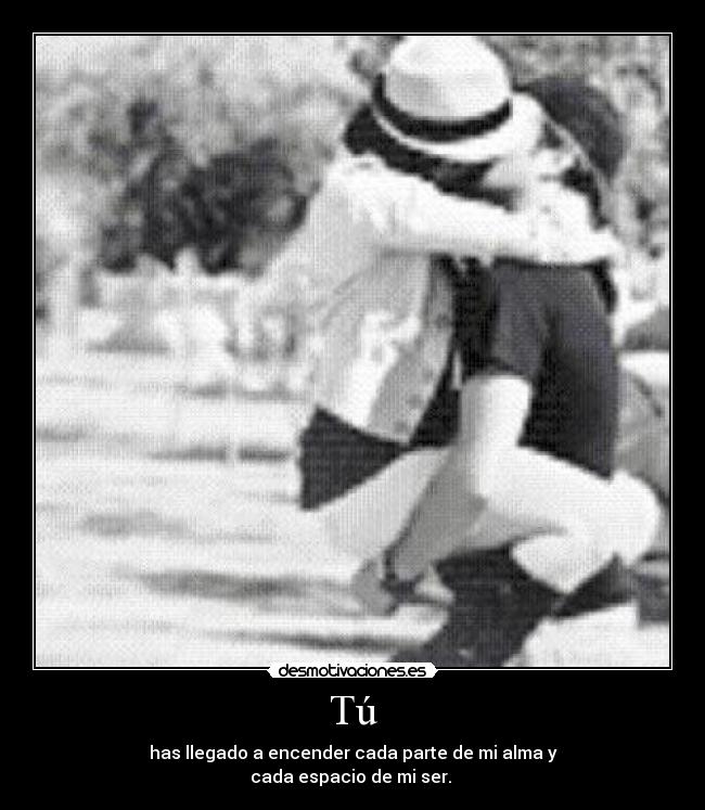 Tú - has llegado a encender cada parte de mi alma y
cada espacio de mi ser. ♥