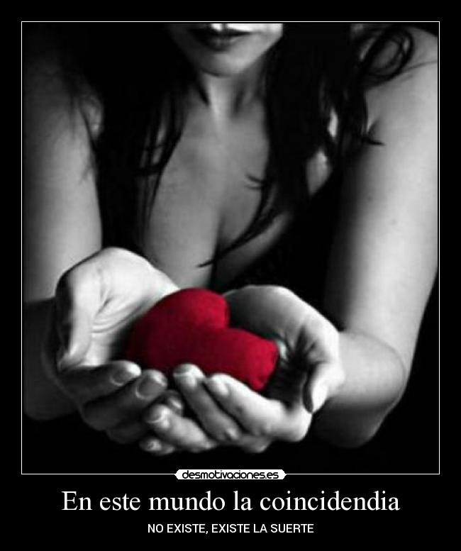 En este mundo la coincidendia - NO EXISTE, EXISTE LA SUERTE