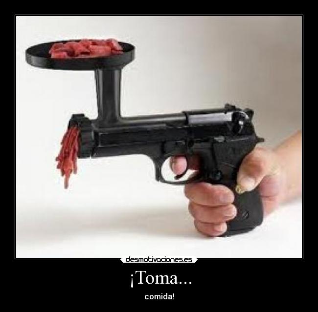 ¡Toma... - comida!