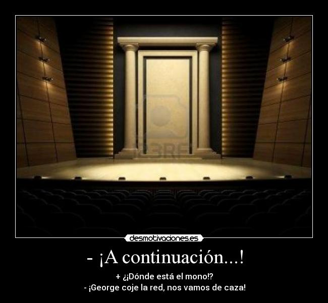 - ¡A continuación...! - + ¿¡Dónde está el mono!?
- ¡George coje la red, nos vamos de caza!