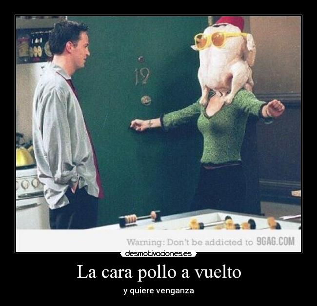 La cara pollo a vuelto - y quiere venganza