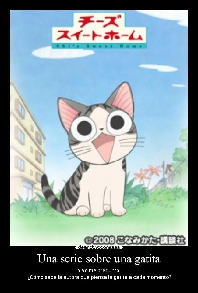 Una serie sobre una gatita - Y yo me pregunto:
¿Cómo sabe la autora que piensa la gatita a cada momento?
