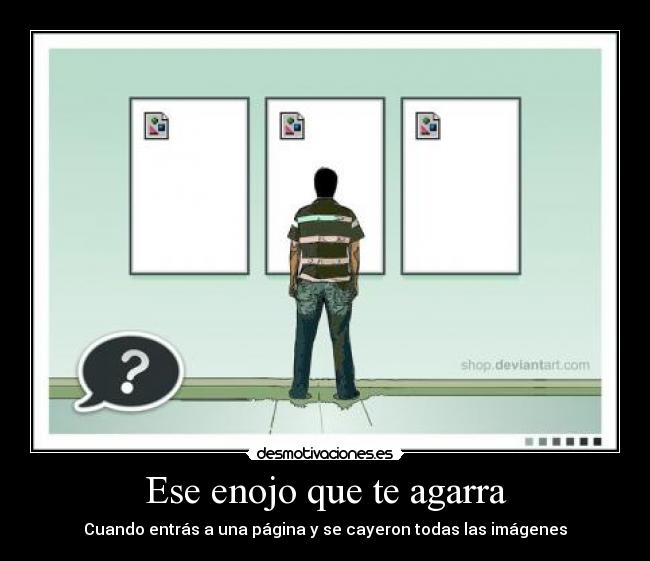 Ese enojo que te agarra - Cuando entrás a una página y se cayeron todas las imágenes