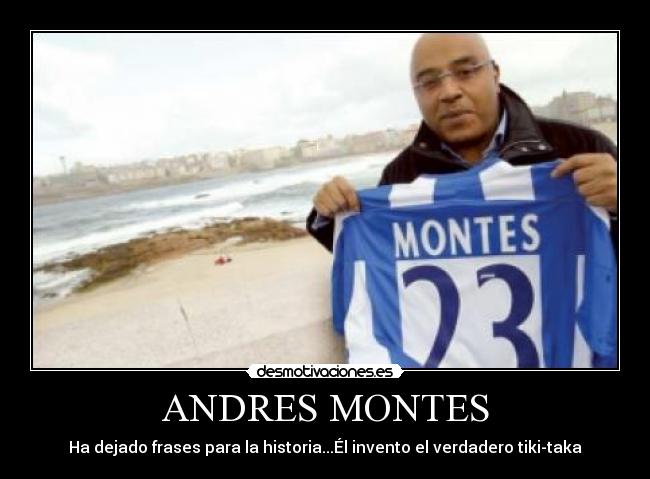 ANDRES MONTES - Ha dejado frases para la historia...Él invento el verdadero tiki-taka