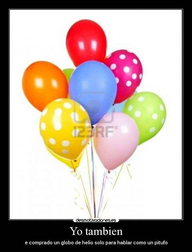 Yo tambien - e comprado un globo de helio solo para hablar como un pitufo