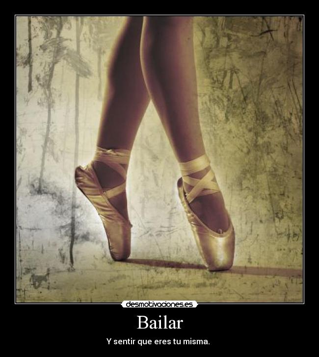 Bailar - Y sentir que eres tu misma. 