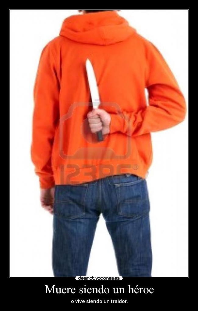Muere siendo un héroe - o vive siendo un traidor.