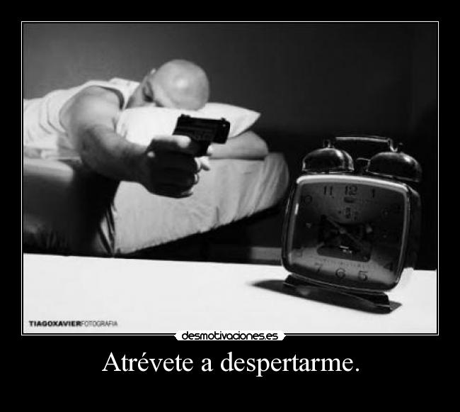 Atrévete a despertarme. - 