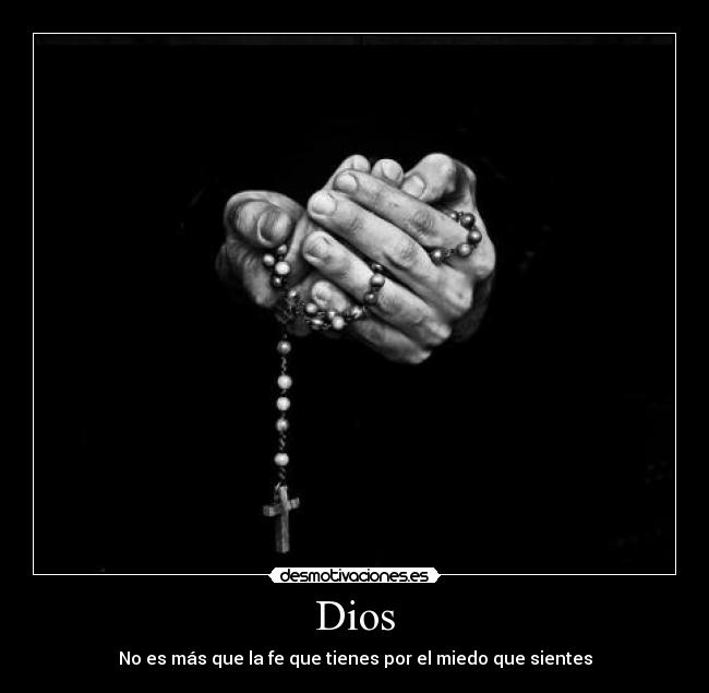 Dios - No es más que la fe que tienes por el miedo que sientes