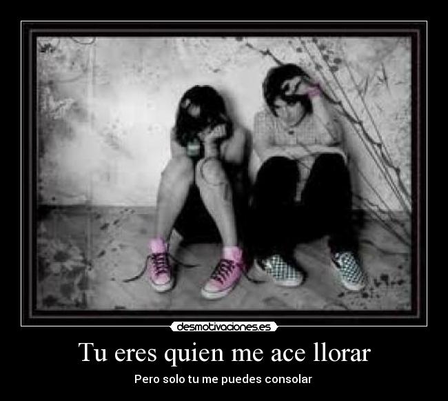 Tu eres quien me ace llorar - 