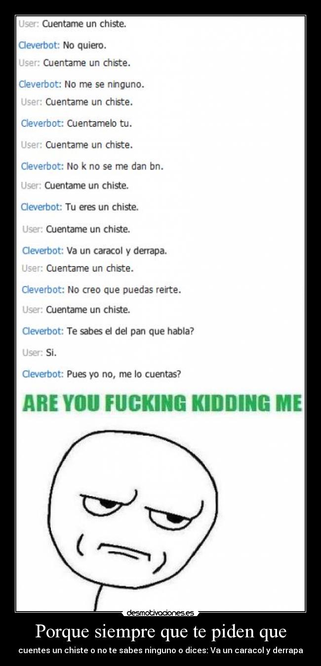 Porque siempre que te piden que - cuentes un chiste o no te sabes ninguno o dices: Va un caracol y derrapa