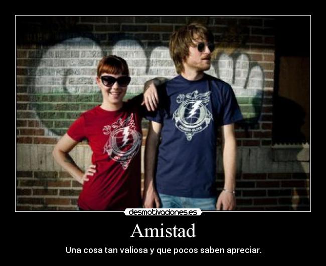 Amistad - Una cosa tan valiosa y que pocos saben apreciar.