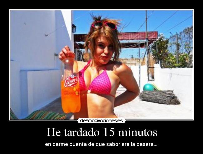 He tardado 15 minutos -