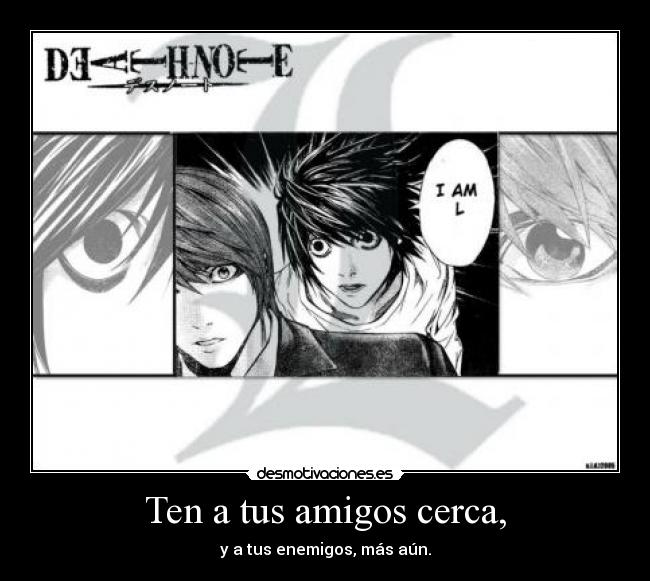 Ten a tus amigos cerca, -