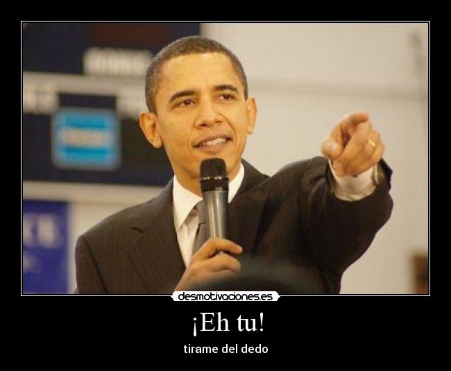 ¡Eh tu! - tirame del dedo