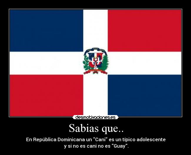 Sabias que.. - En República Dominicana un Cani es un típico adolescente
y si no es cani no es Guay.