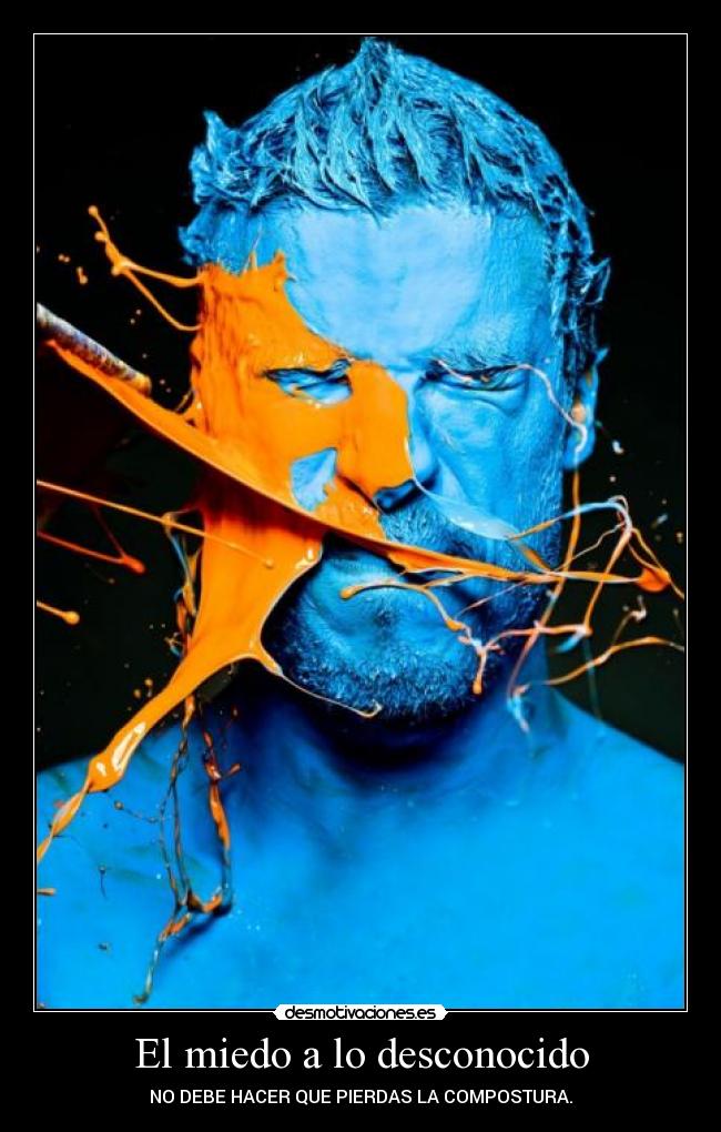 El miedo a lo desconocido - NO DEBE HACER QUE PIERDAS LA COMPOSTURA.