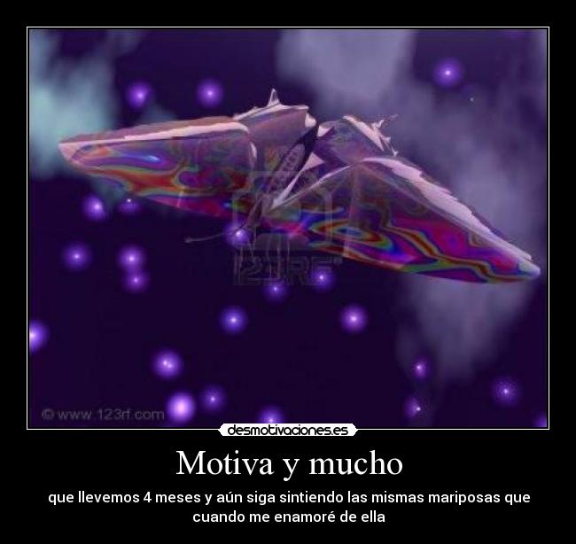 Motiva y mucho - que llevemos 4 meses y aún siga sintiendo las mismas mariposas que
cuando me enamoré de ella