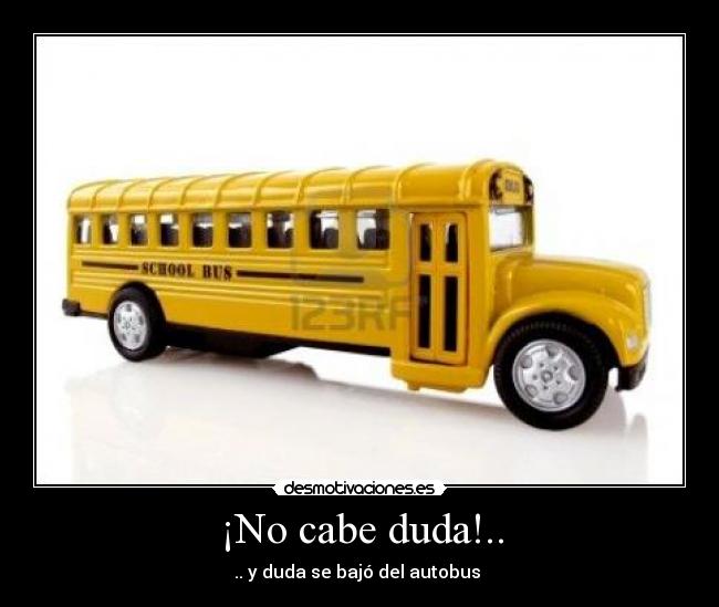 ¡No cabe duda!.. - .. y duda se bajó del autobus