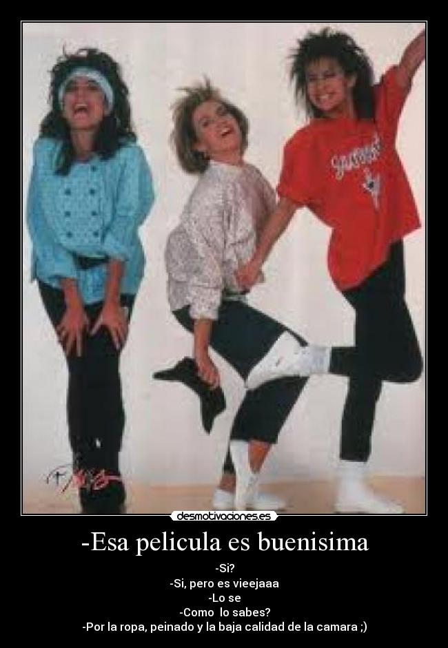-Esa pelicula es buenisima -
