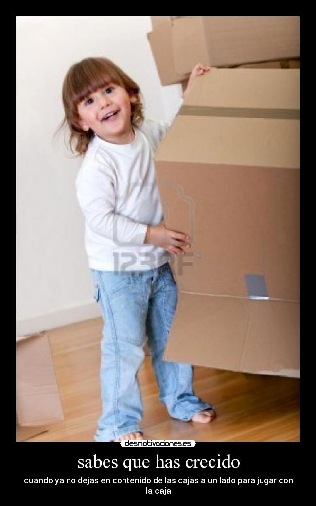 sabes que has crecido - cuando ya no dejas en contenido de las cajas a un lado para jugar con la caja