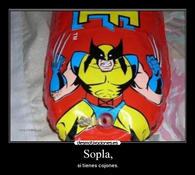 Sopla, - si tienes cojones.